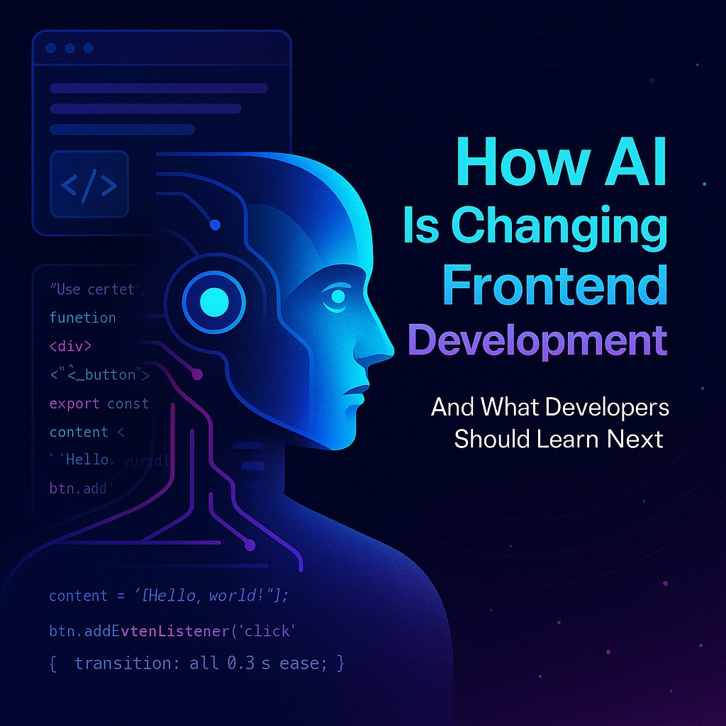 How AI Is Changing Frontend Development (And What Developers Should Learn Next)